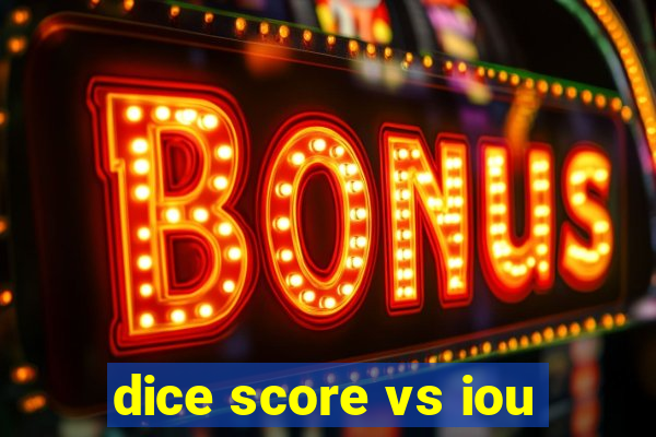 dice score vs iou